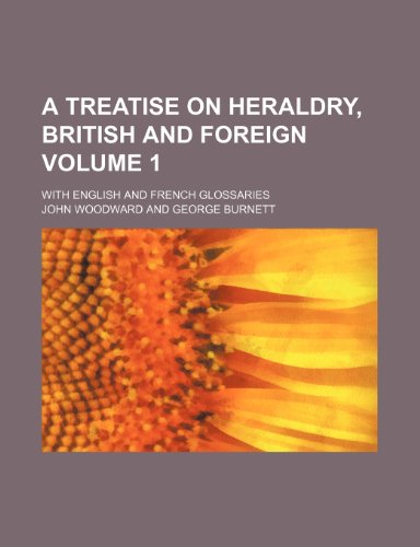 A treatise on heraldry, British and foreign Volume 1; with English and French glossaries (9781235962271) by John Woodward