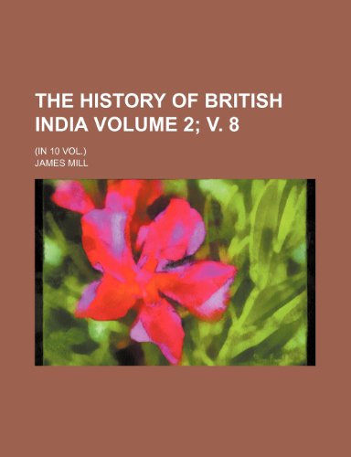 The History of British India Volume 2; V. 8; (In 10 Vol.) (9781235965289) by James Mill