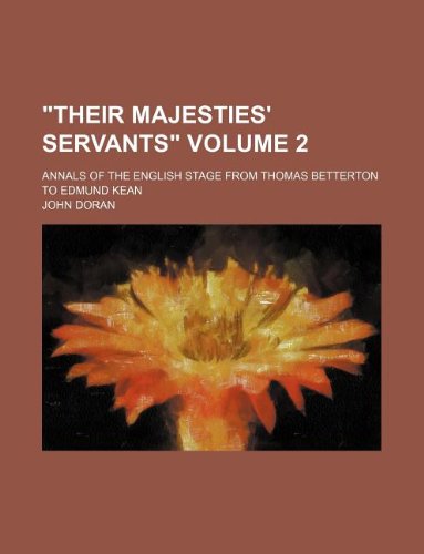 Their Majesties' Servants; Annals of the English Stage from Thomas Betterton to Edmund Kean Volume 2 (9781235966453) by John Doran