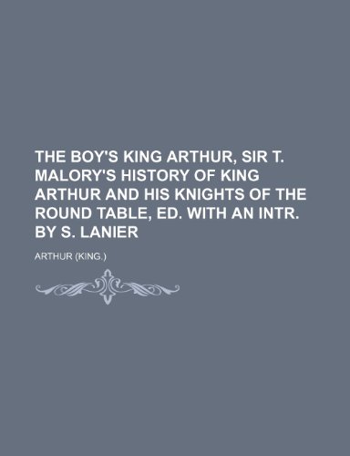 The boy's king Arthur, sir T. Malory's history of king Arthur and his knights of the round table, ed. with an intr. by S. Lanier (9781235971396) by Arthur