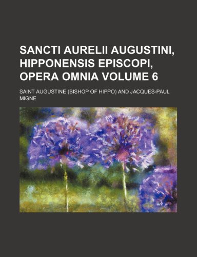 Sancti Aurelii Augustini, Hipponensis Episcopi, opera omnia Volume 6 (9781235973857) by Augustine Of Hippo