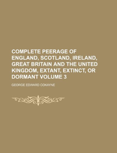 9781235974243: Complete Peerage of England, Scotland, Ireland, Great Britain and the United Kingdom, Extant, Extinct, or Dormant Volume 3