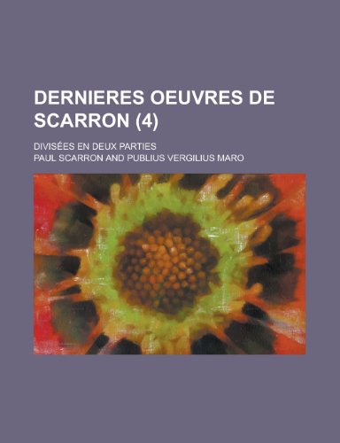 Dernieres Oeuvres de Scarron; Divisees En Deux Parties (4 ) (9781235975431) by Lawrence William Evers Paul Scarron