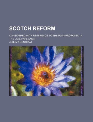 Scotch reform; considered with reference to the plan proposed in the late parliament (9781235976360) by Jeremy Bentham