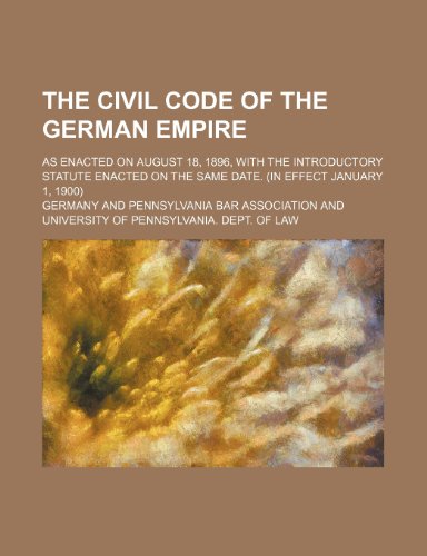 The civil code of the German empire; as enacted on August 18, 1896, with the introductory statute enacted on the same date. (In effect January 1, 1900) (9781235979538) by Germany