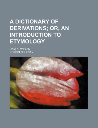 A Dictionary of Derivations; Or, an Introduction to Etymology. on a New Plan (9781235979545) by Robert Sullivan