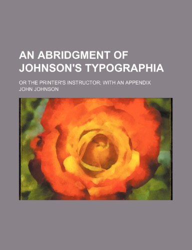 An abridgment of Johnson's Typographia; or the Printer's instructor with an appendix (9781235980794) by John Johnson