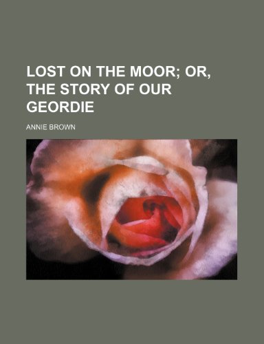 Lost on the Moor; Or, the Story of Our Geordie (9781235982101) by Annie Brown