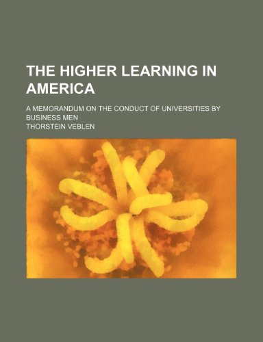 The Higher Learning in America; A Memorandum on the Conduct of Universities by Business Men (9781235982156) by Thorstein Veblen