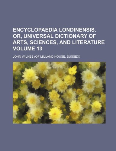 Encyclopaedia Londinensis, or, Universal dictionary of arts, sciences, and literature Volume 13 (9781235982453) by John Wilkes