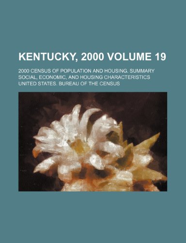 Kentucky, 2000 Volume 19; 2000 Census of Population and Housing. Summary Social, Economic, and Housing Characteristics (9781235984075) by U.S. Census Bureau