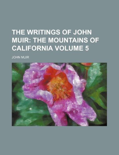 The Writings of John Muir Volume 5; The mountains of California (9781235986550) by John Muir