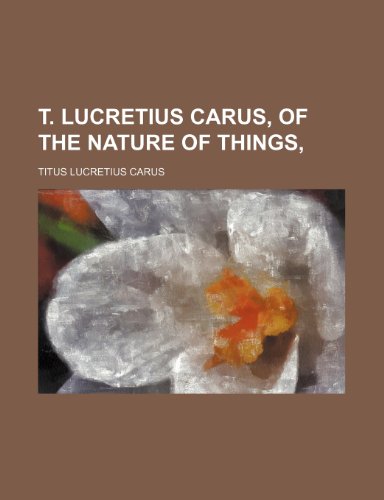 T. Lucretius Carus, of the Nature of Things, (9781235987212) by Titus Lucretius Carus