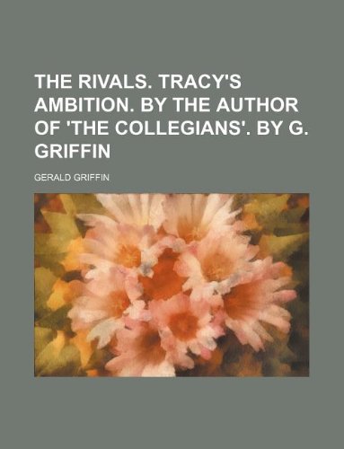 The rivals. Tracy's ambition. By the author of 'The collegians'. by G. Griffin (9781235989896) by Gerald Griffin