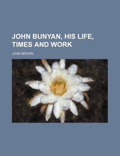 John Bunyan, his life, times and work (9781235990083) by John Brown