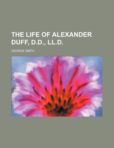 The Life of Alexander Duff, D.D., LL.D. (9781235993213) by George Smith