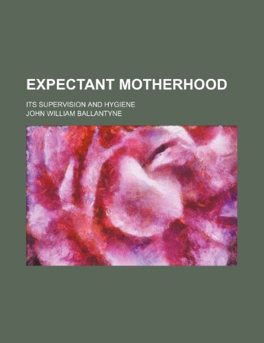 9781235994418: Expectant motherhood; its supervision and hygiene