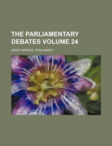 The parliamentary debates Volume 24 (9781235994524) by Great Britain Parliament