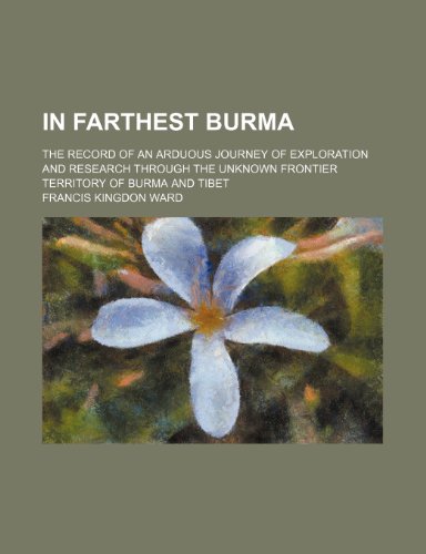 9781235995026: In Farthest Burma; The Record of an Arduous Journey of Exploration and Research Through the Unknown Frontier Territory of Burma and Tibet
