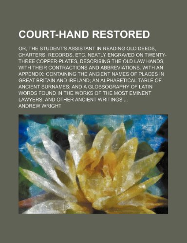 Court-hand restored; or, The student's assistant in reading old deeds, charters, records, etc, neatly engraved on twenty-three copper-plates, describing the old law hands (9781235998652) by Andrew Wright