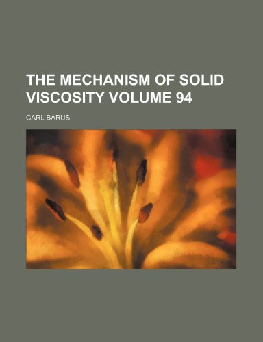 The mechanism of solid viscosity Volume 94 (9781236002181) by Carl Barus