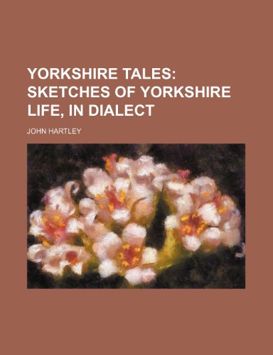 Yorkshire tales; sketches of Yorkshire life, in dialect (9781236003355) by John Hartley