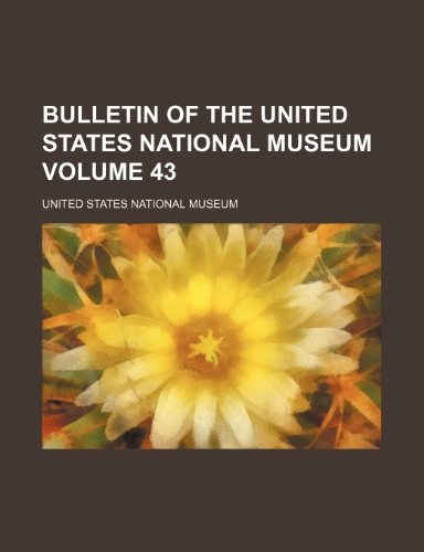 Bulletin of the United States National Museum Volume 43 (9781236009524) by United States National Museum