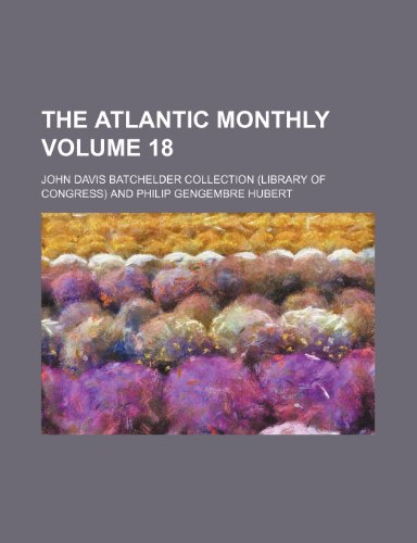 The Atlantic Monthly Volume 18 (9781236010018) by John Davis Batchelder Collection