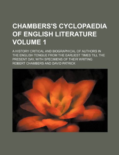 Chambers's Cyclopaedia of English Literature Volume 1; A History Critical and Biographical of Authors in the English Tongue from the Earliest Times ... Present Day, with Specimens of Their Writing (9781236011367) by Robert Chambers