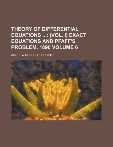 Theory of Differential Equations Volume 6; (vol. I) Exact equations and Pfaff's problem. 1890 (9781236014849) by Andrew Russell Forsyth