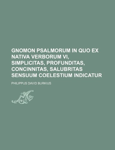 Gnomon Psalmorum in Quo Ex Nativa Verborum VI, Simplicitas, Profunditas, Concinnitas, Salubritas Sensuum Coelestium Indicatur (Paperback) - Philippus David Burkius