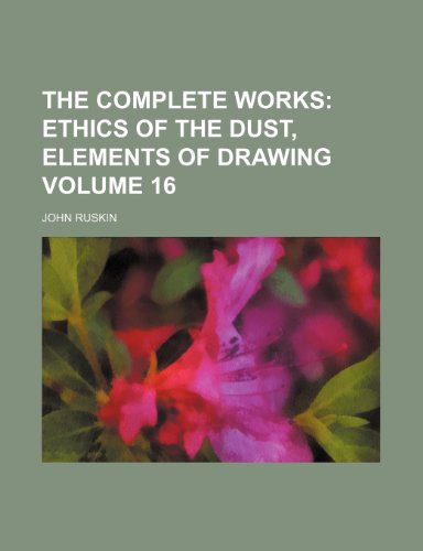 The Complete Works Volume 16; Ethics of the dust, elements of drawing (9781236020345) by John Ruskin