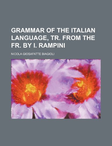 Grammar of the Italian language, tr. from the Fr. by I. Rampini (9781236021236) by NicolÃ  Giosafatte Biagioli