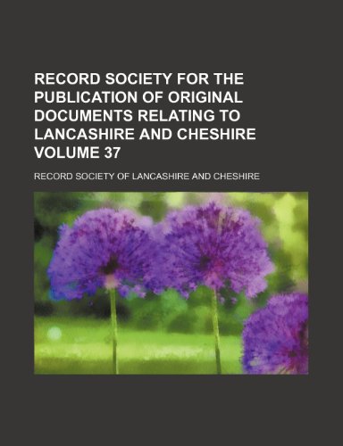 Record Society for the Publication of Original Documents Relating to Lancashire and Cheshire Volume 37 - Record Society of Cheshire