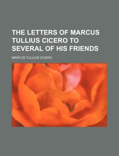 The letters of Marcus Tullius Cicero to several of his friends (9781236029034) by Marcus Tullius Cicero