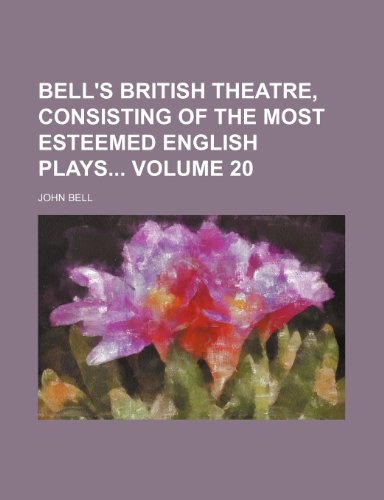 Bell's British theatre, consisting of the most esteemed English plays Volume 20 (9781236029737) by John Bell