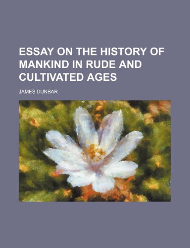 Essay on the history of mankind in rude and cultivated ages (9781236030931) by James Dunbar