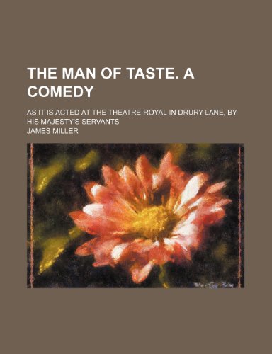 The Man of Taste. a Comedy; As It Is Acted at the Theatre-Royal in Drury-Lane, by His Majesty's Servants (9781236031549) by James Miller