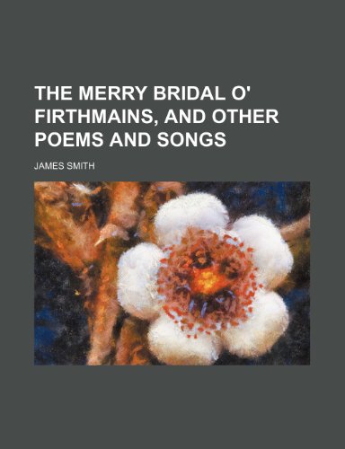 The Merry Bridal O' Firthmains, and Other Poems and Songs (9781236032836) by James Smith