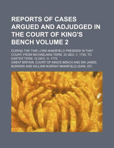 9781236033062: Reports of cases argued and adjudged in the Court of King's Bench Volume 2; during the time Lord Mansfield presided in that court from Michaelmas ... II. 1756, to Easter term, 12 Geo. III. 1772