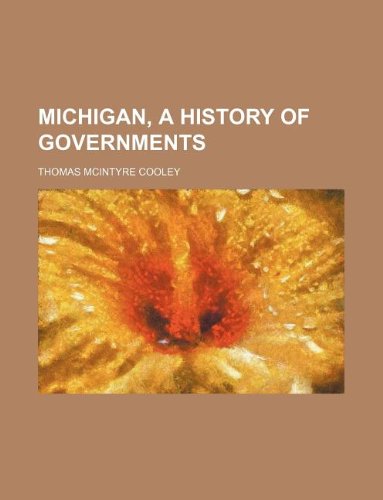 Michigan, a History of Governments (9781236033666) by Thomas McIntyre Cooley