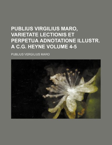 Publius Virgilius Maro, varietate lectionis et perpetua adnotatione illustr. a C.G. Heyne Volume 4-5 (9781236034212) by Virgil