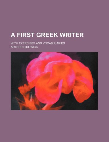 A First Greek Writer; With Exercises and Vocabularies (9781236035370) by Arthur Sidgwick