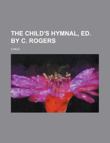 The Child's Hymnal, Ed. by C. Rogers (9781236036377) by Child