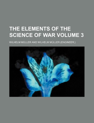 The elements of the science of war Volume 3 (9781236037473) by Wilhelm M. Ller