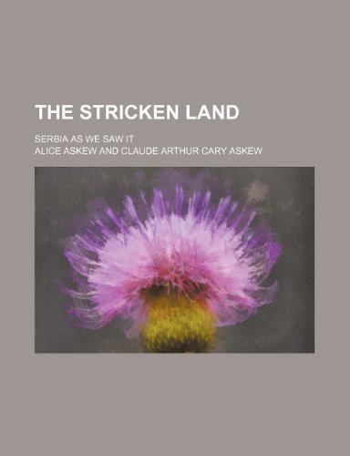 The stricken land; Serbia as we saw it (9781236038883) by Alice Askew