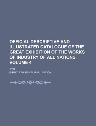 Official descriptive and illustrated Catalogue of the great Exhibition of the Works of Industry of all Nations Volume 4 1851 - London Great Exhibition