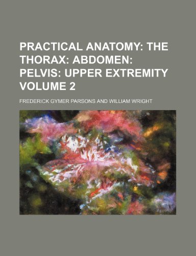 Practical Anatomy Volume 2; The Thorax Abdomen Pelvis Upper Extremity (9781236039910) by Frederick Gymer Parsons