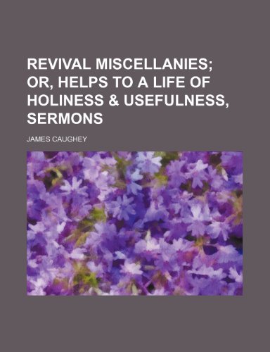 Revival miscellanies; or, Helps to a life of holiness & usefulness, sermons (9781236040053) by James Caughey