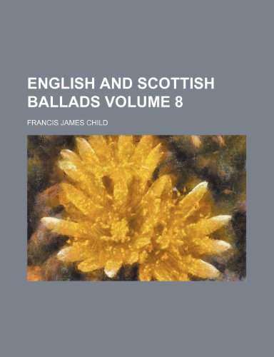 The English and Scottish Popular Ballads Volume 8 (9781236040589) by Francis James Child